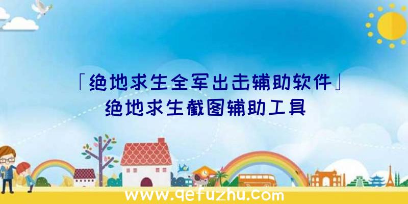 「绝地求生全军出击辅助软件」|绝地求生截图辅助工具